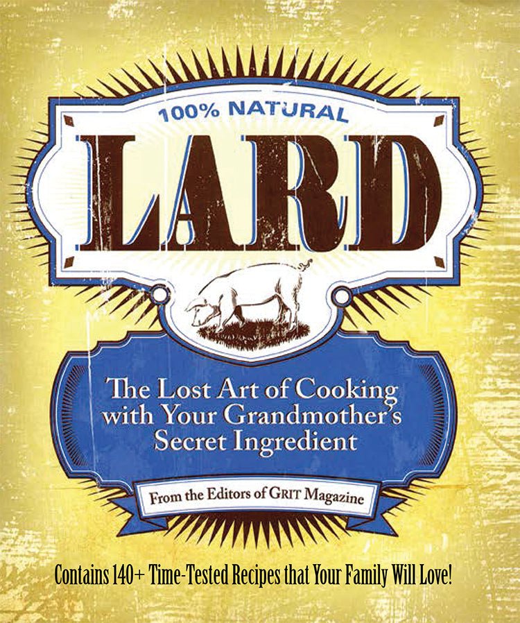 Mother Earth News Lard: The Lost Art of Cooking with Your Grandmother's Secret Ingredient