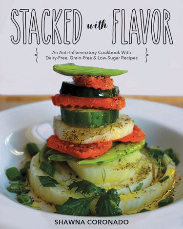 Mother Earth News Stacked With Flavor: An Anti - Inflammatory Cookbook With Dairy - Free, Grain - Free, And Low - Sugar Recipes