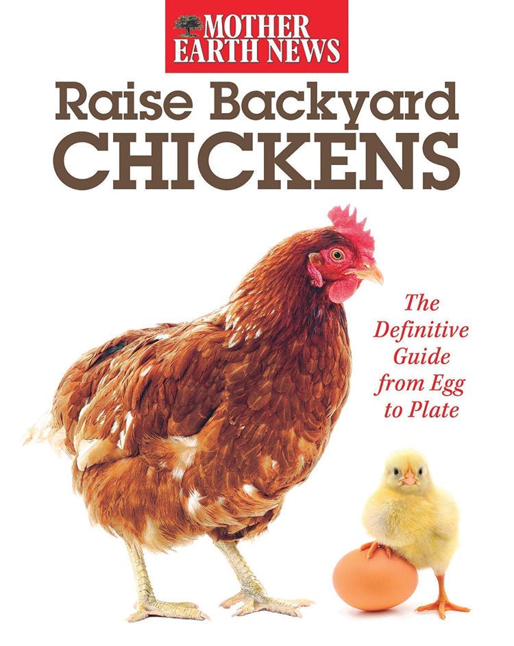Mother Earth News Raise Backyard Chickens: The Definitive Guide From Egg To Plate